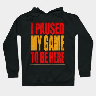 i paused my game to be here Hoodie